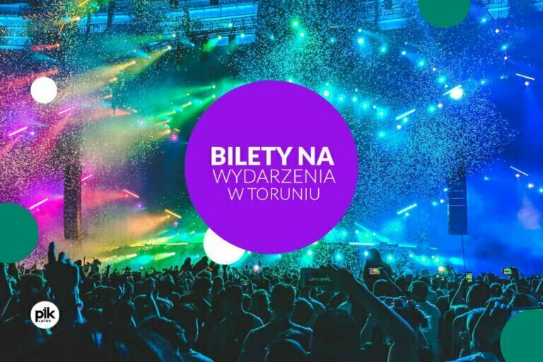 Bilety na wydarzenia w Toruniu – koncerty, spektakle, stand-up