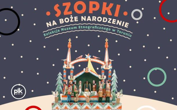 Szopki na Boże Narodzenie | wystawa czasowa w Toruniu