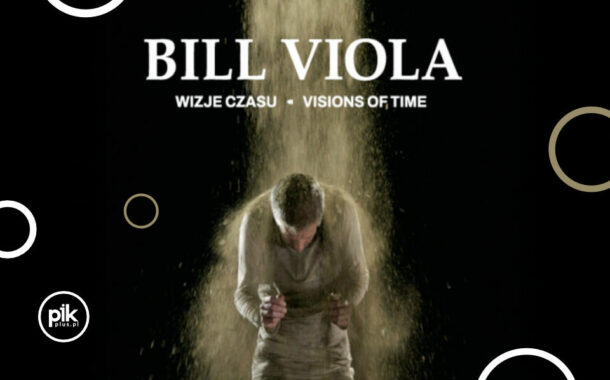 Bill Viola: Visions of Time / Wizje Czasu | wystawa
